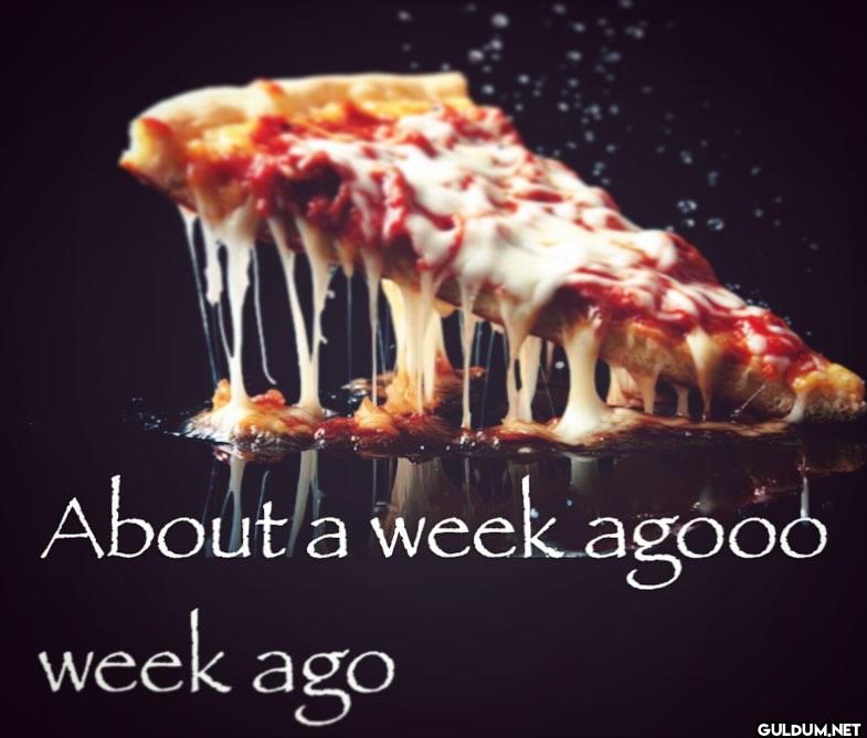 About a week agood week ago