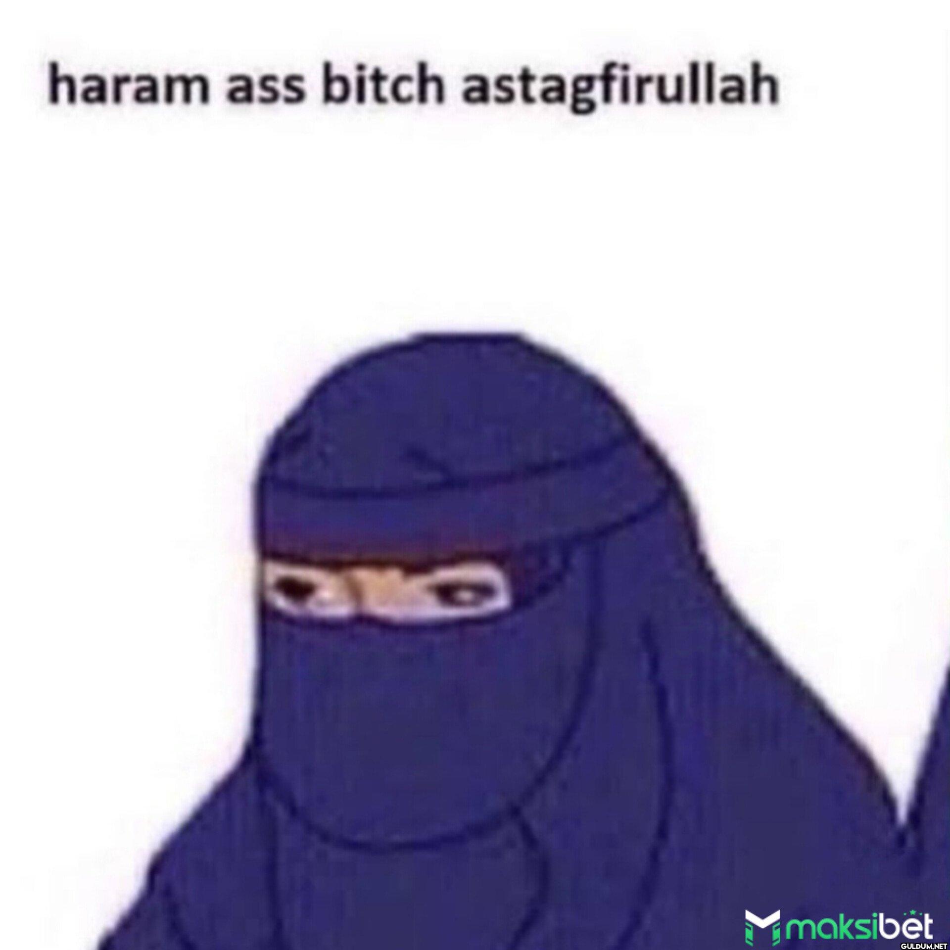 haram ass bitch...