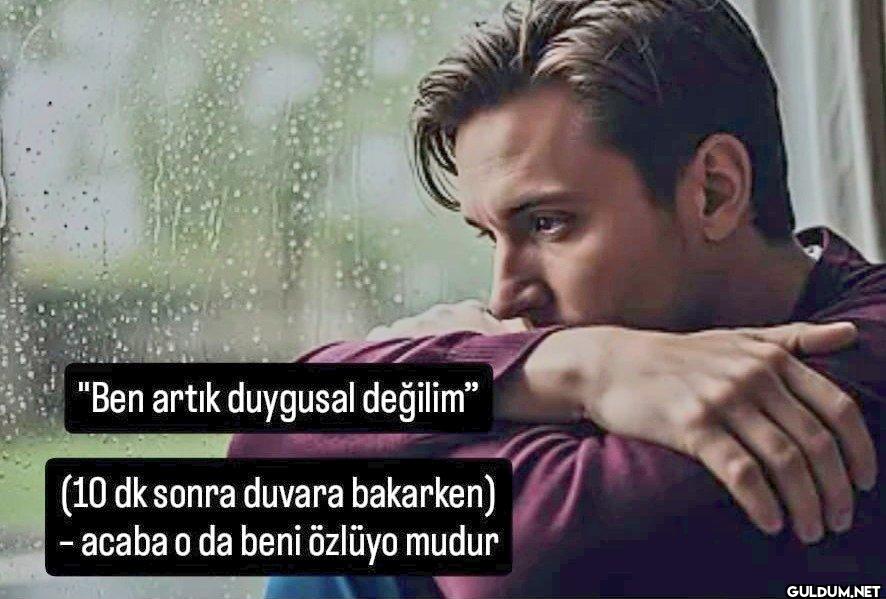 "Ben artık duygusal...