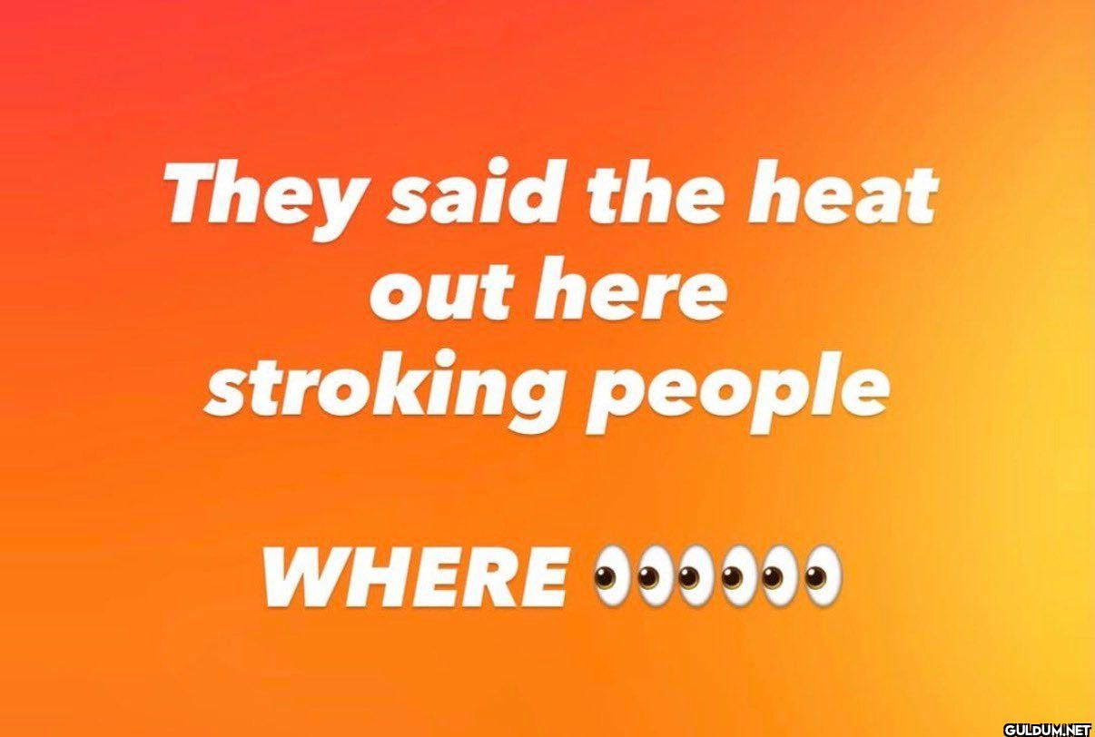 They said the heat out...