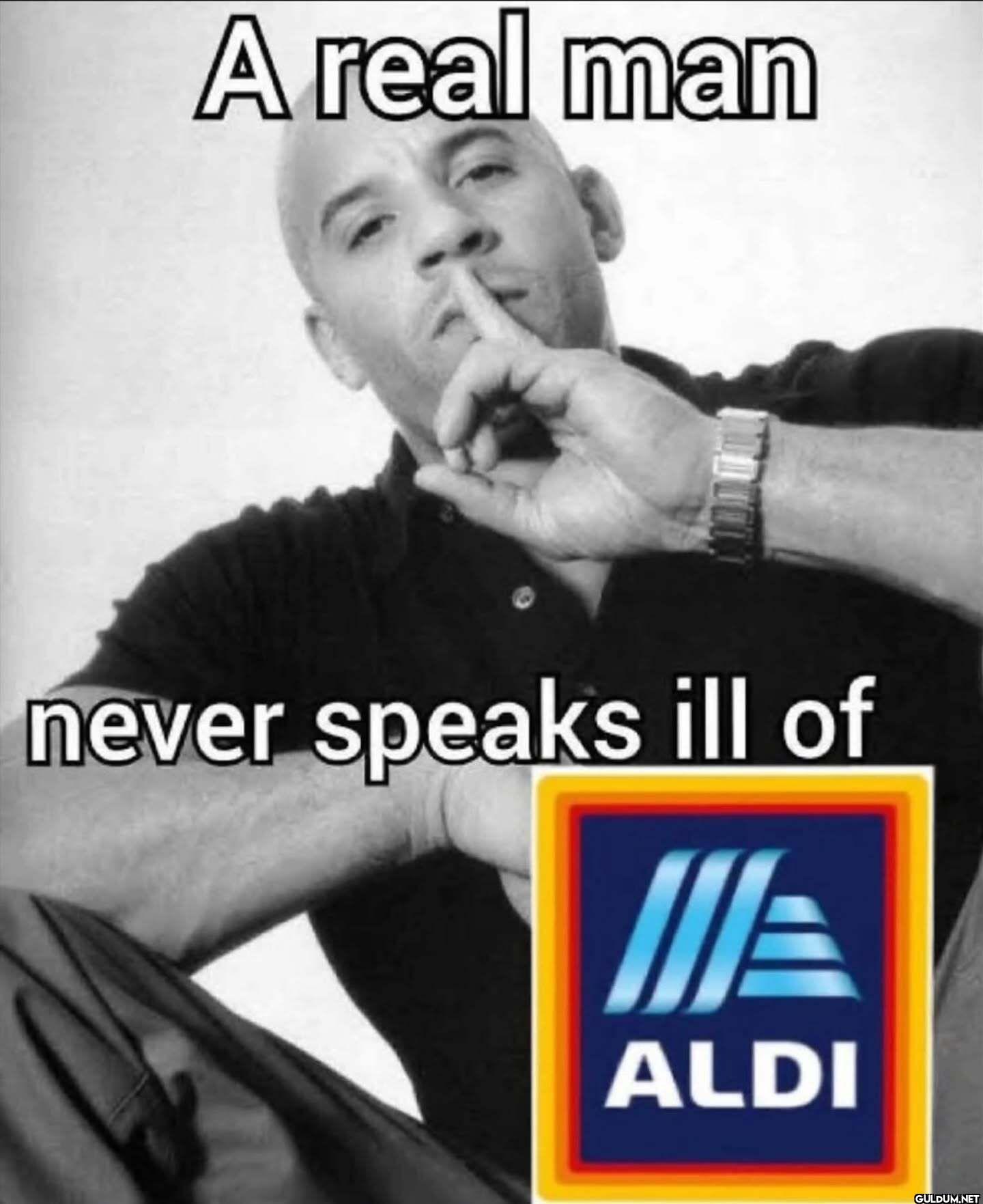 A real man never speaks ill of ALDI