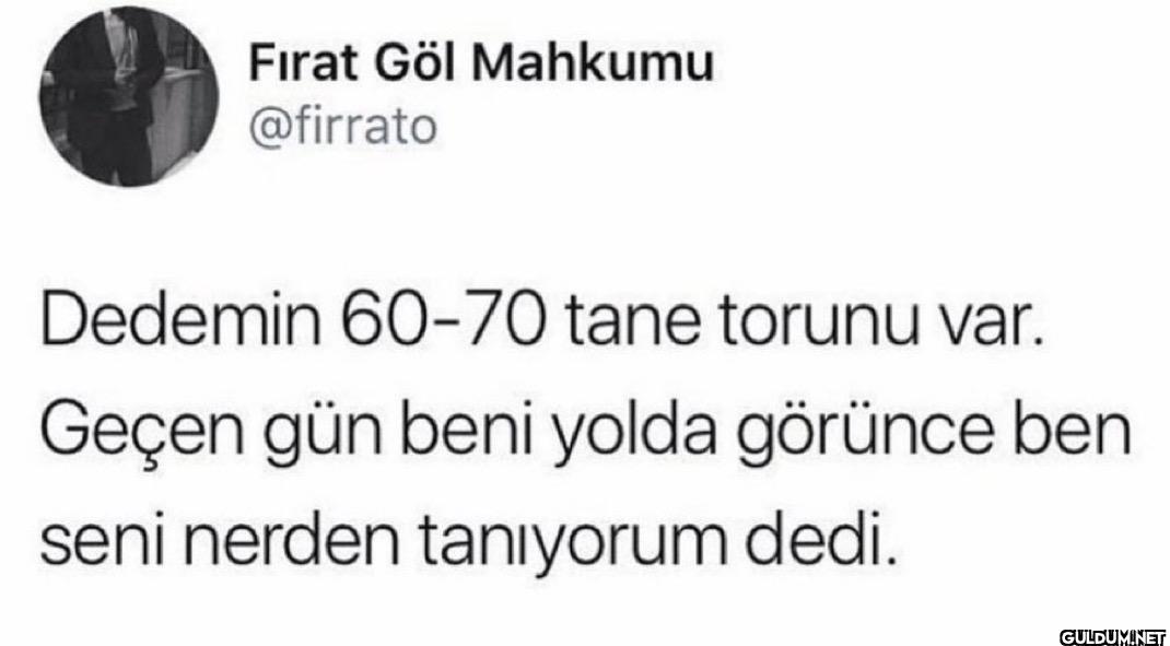 Dedemin 60-70 tane torunu...