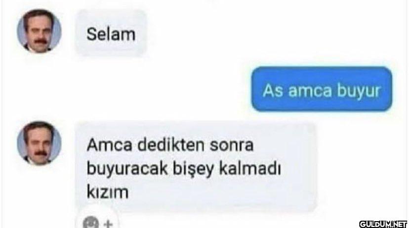 Selam As amca buyur Amca...
