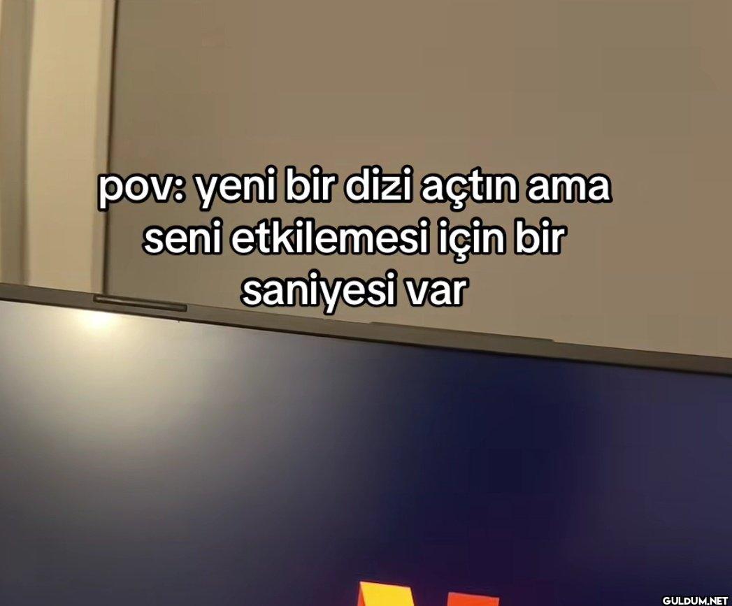 pov: yeni bir dizi açtın...