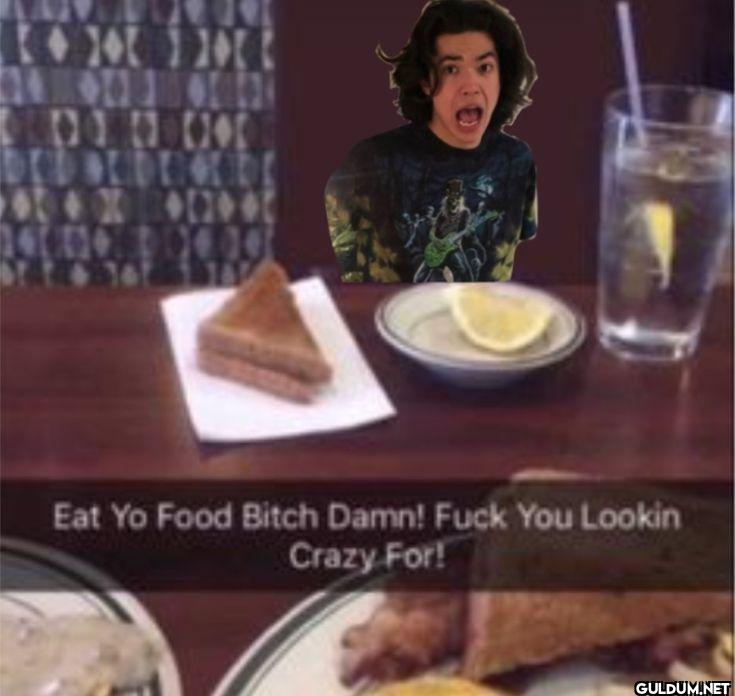 Eat Yo Food Bitch Damn!...