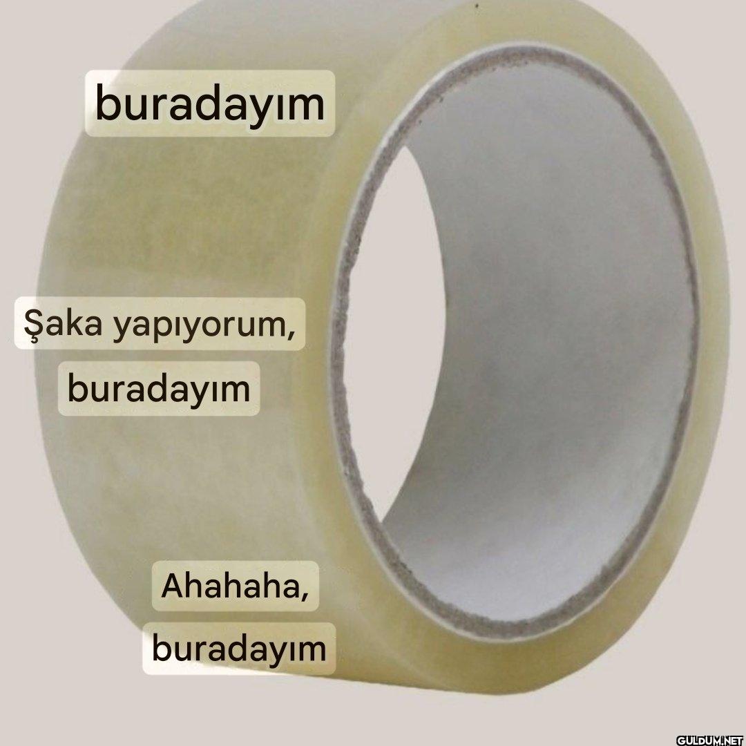 buradayım Şaka yapıyorum,...