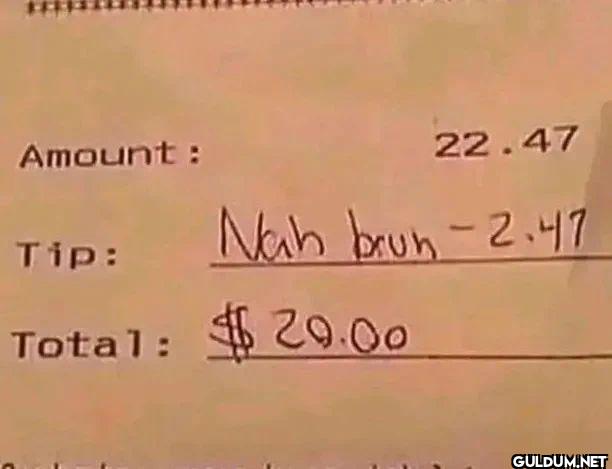 Amount: 22.47 Tip: Nah...