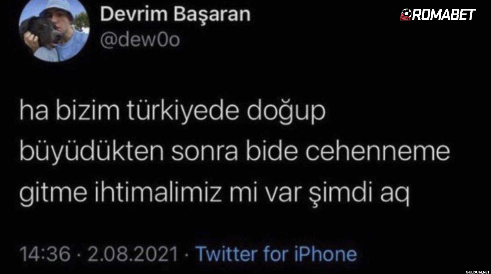 ha bizim türkiyede doğup...