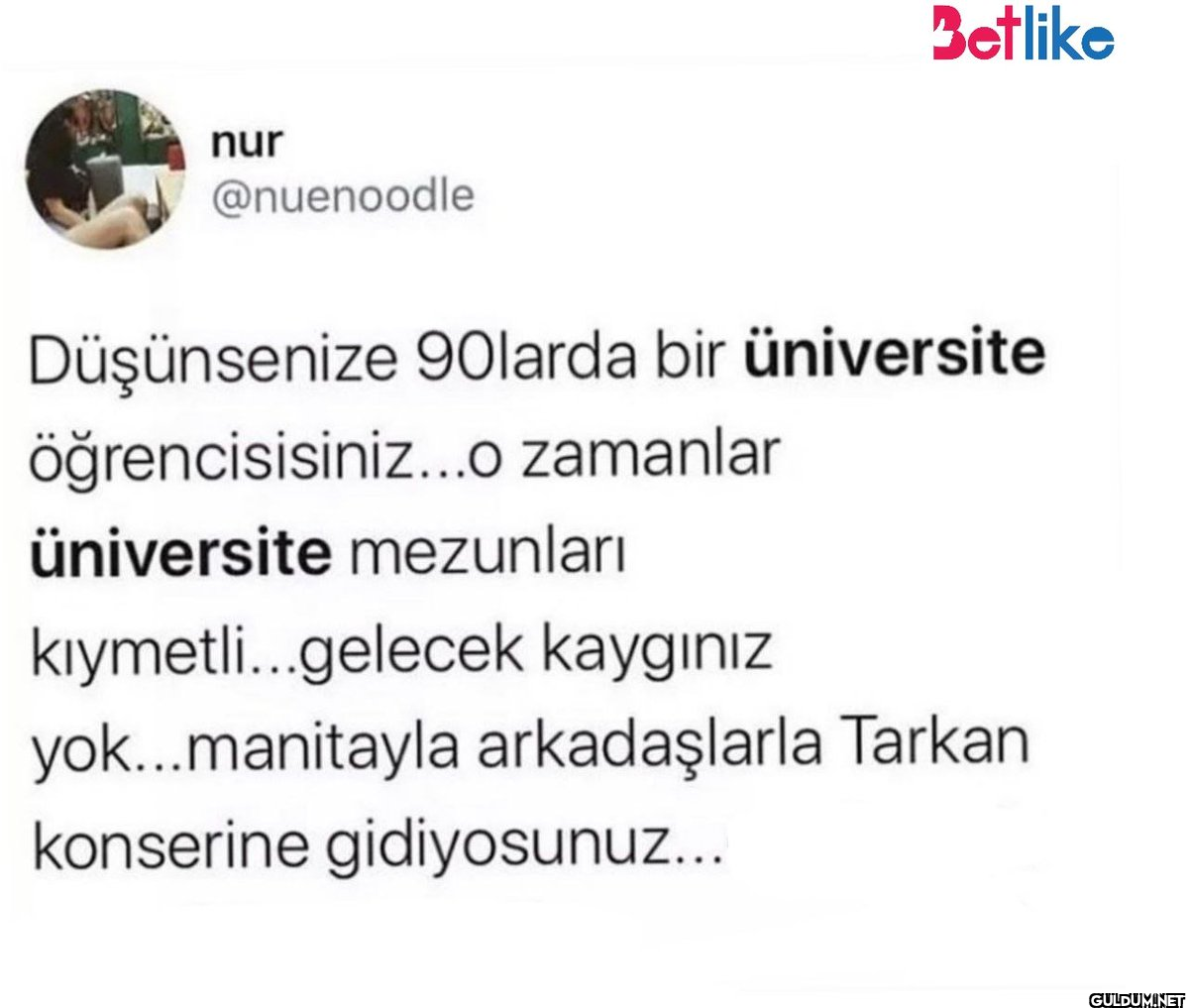 Düşünsenize 90larda bir...