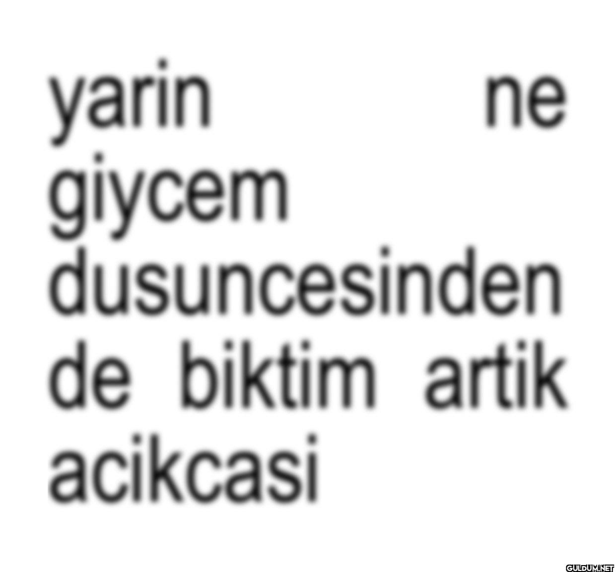 yarin giycem ne...