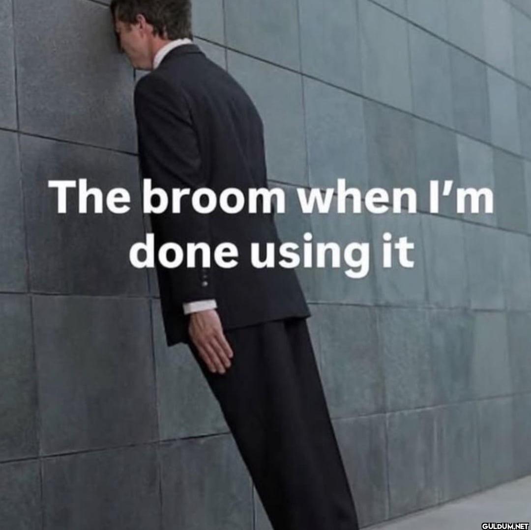 The broom when I'm done using it