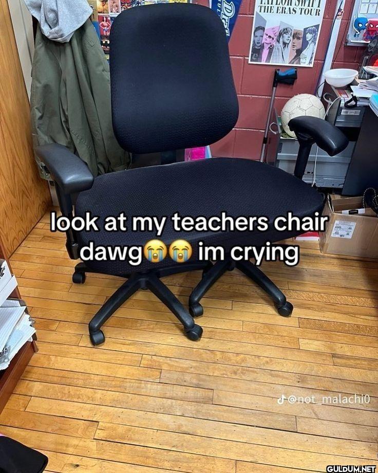 look at my teachers chair...