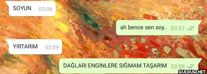 SOYUN 03:06 ah bence sen...