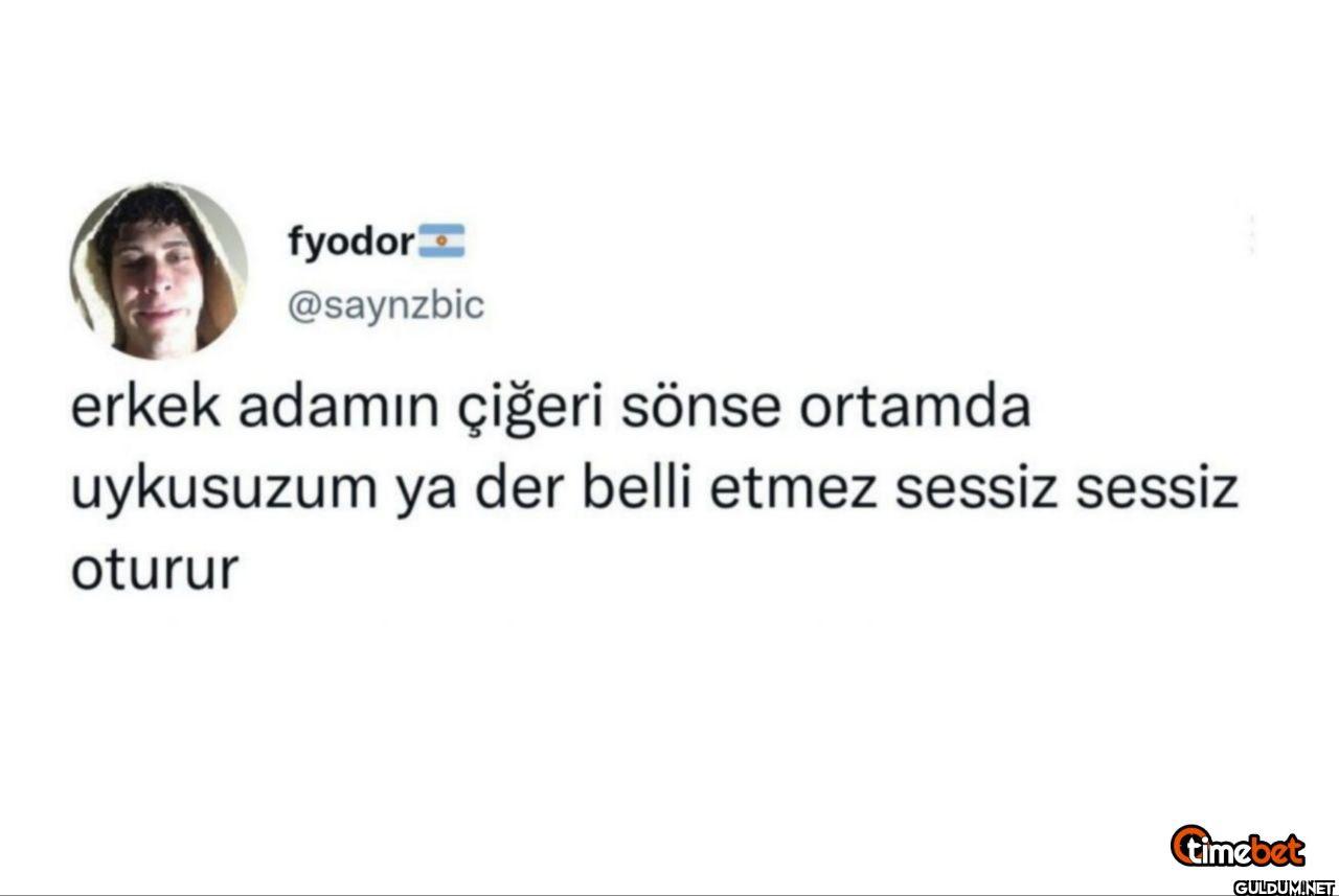 erkek adamın çiğeri sönse...