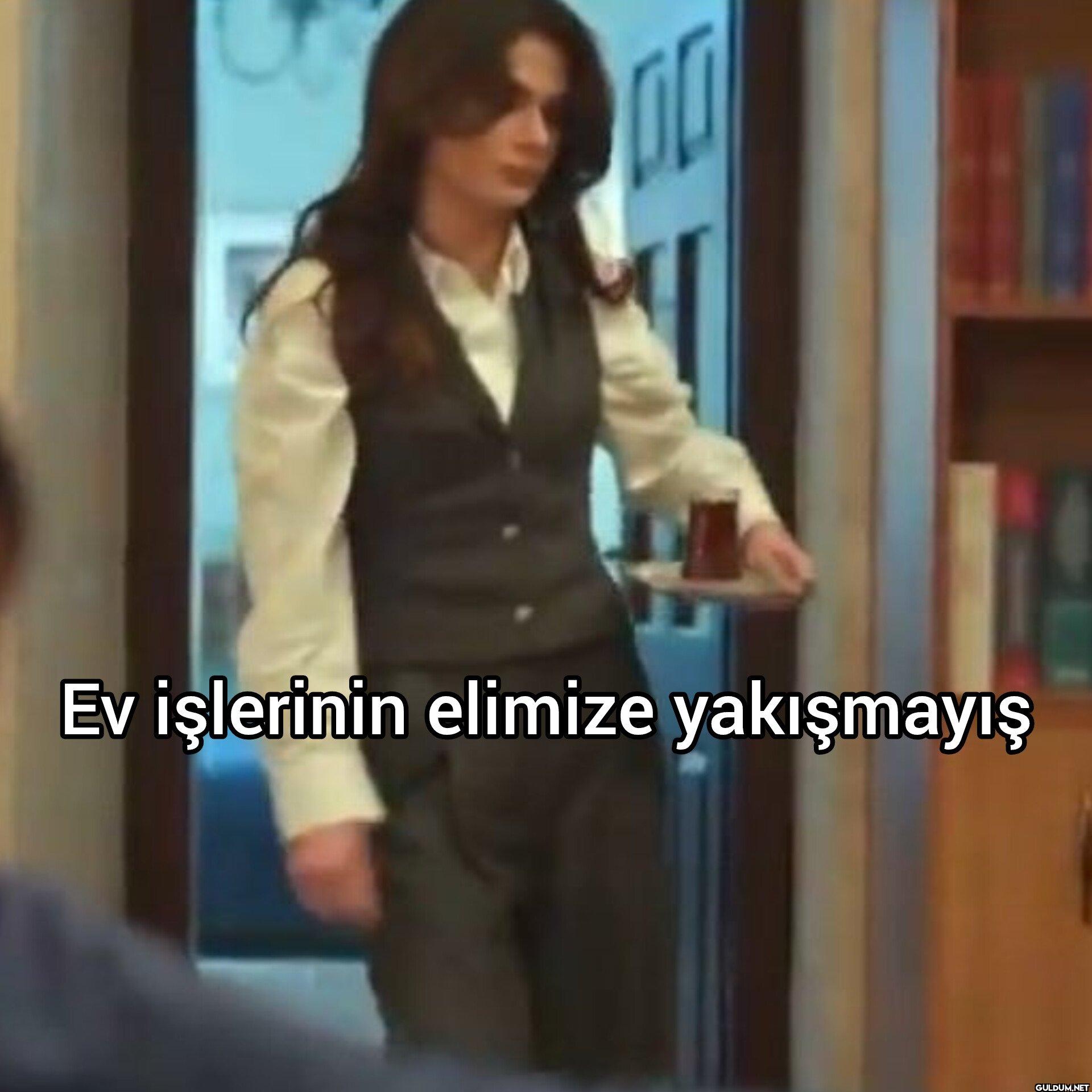 Ev işlerinin elimize yakışmayış 吕