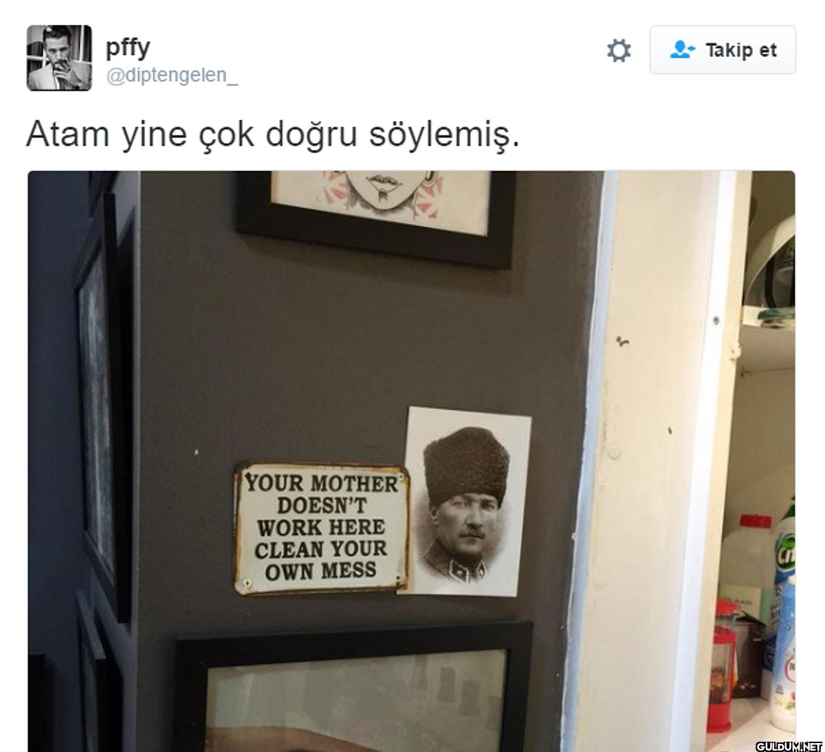 Atam yine çok doğru...