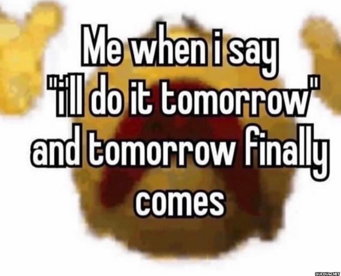 real    Me when i say "ill...