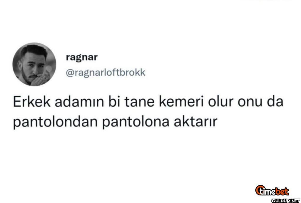 Erkek adamın bi tane...