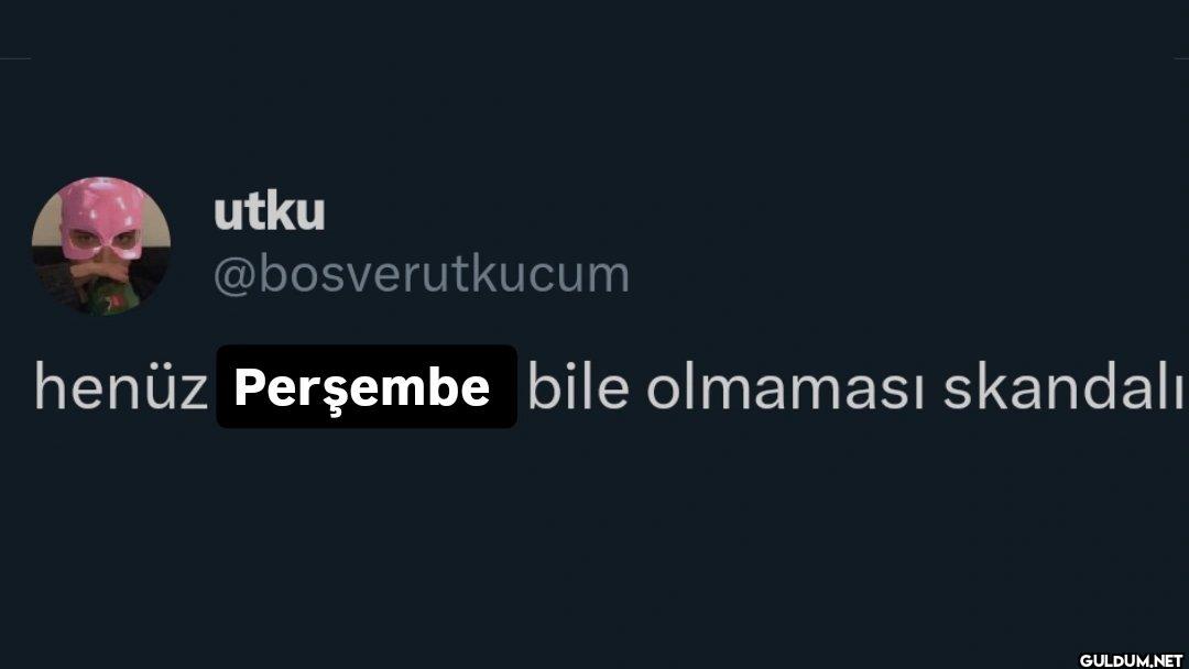 henüz Perşembe bile...