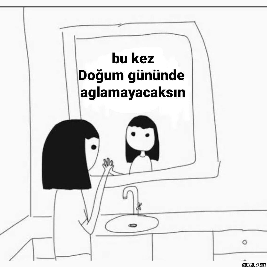 bu kez Doğum gününde aglamayacaksın