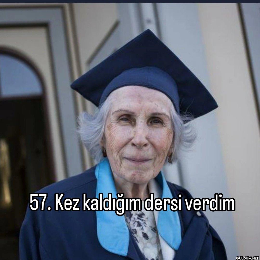 57. Kez kaldığım dersi verdim