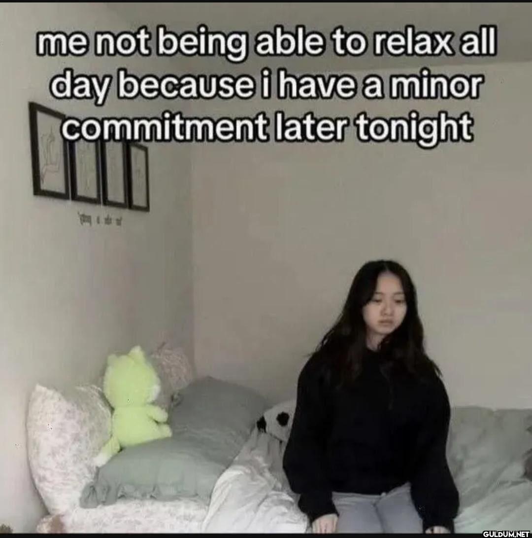 me not being able to relax...