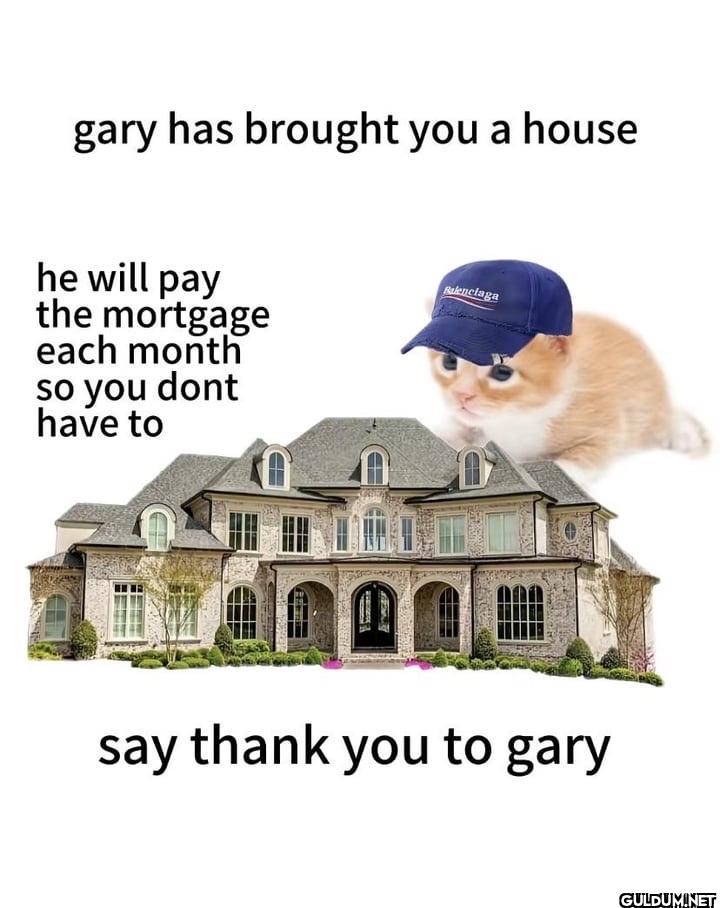 gary has brought you a...