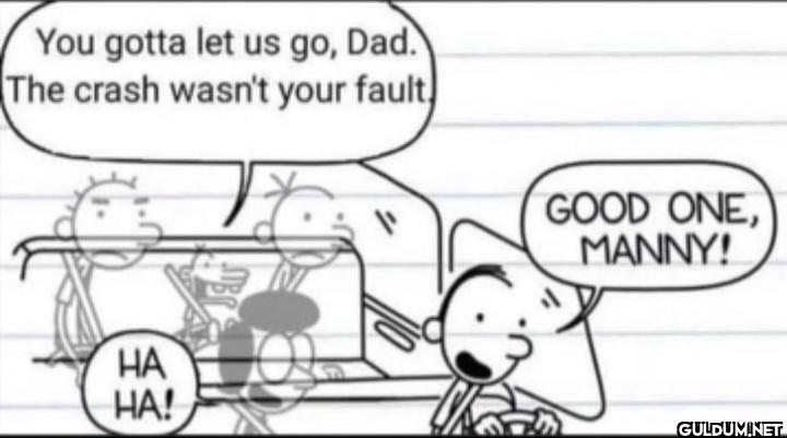 You gotta let us go, Dad....