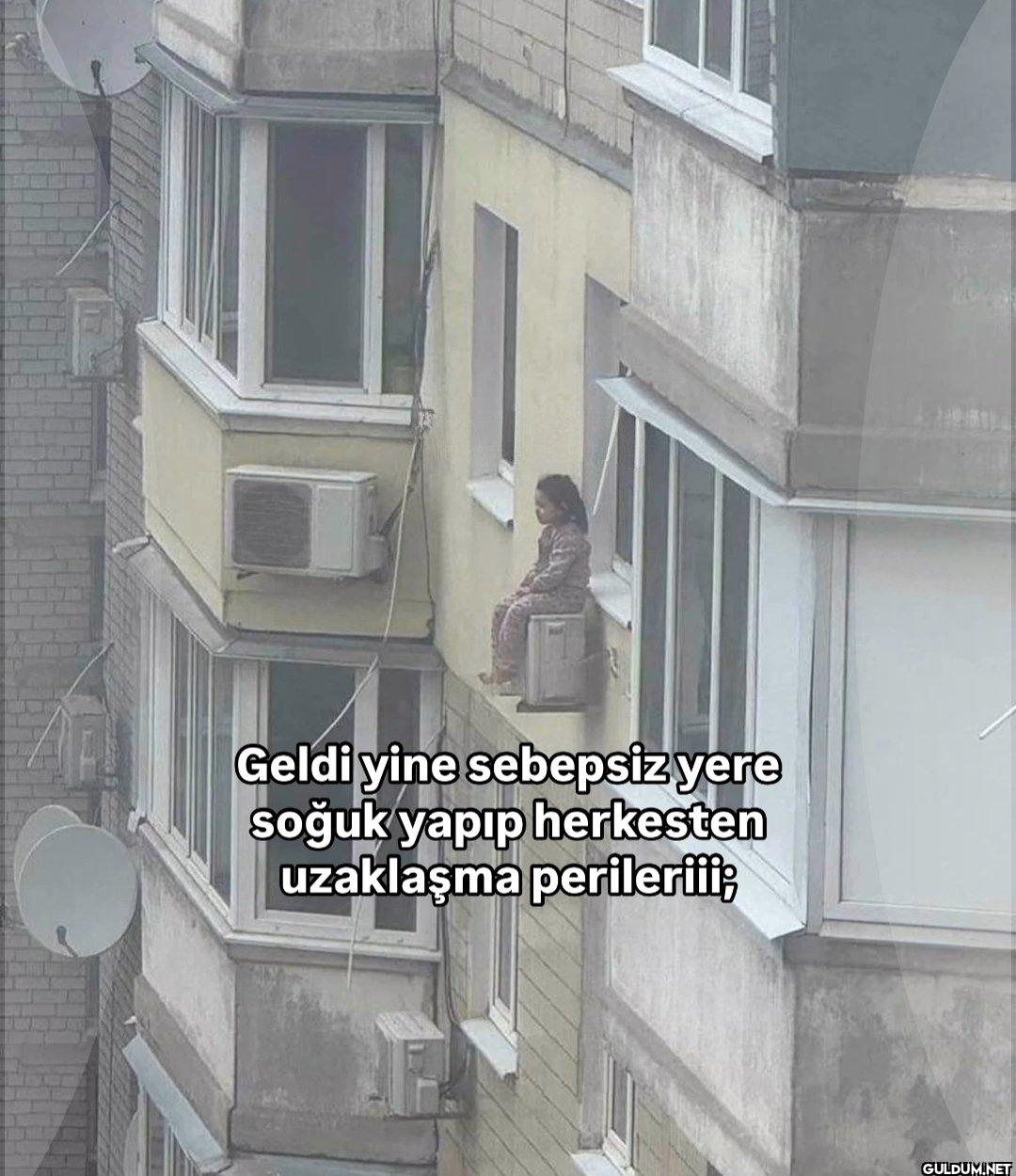 Geldi yine sebepsiz yere...