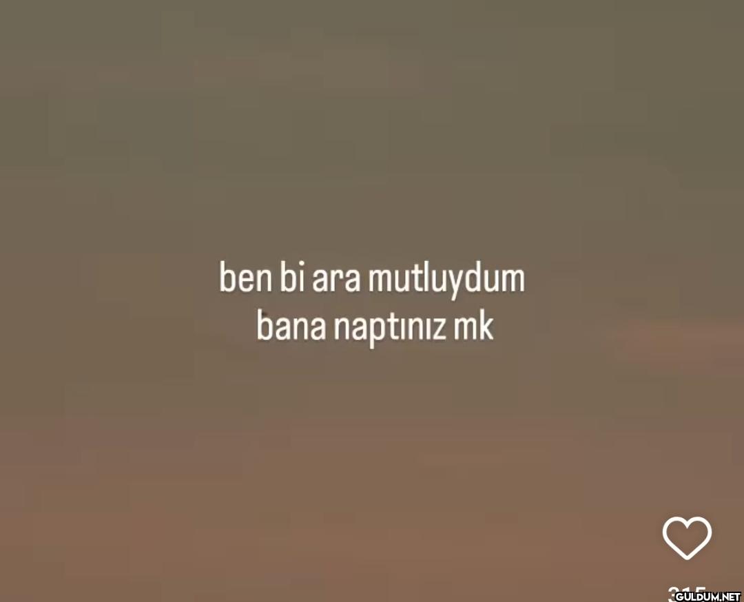 ben bi ara mutluydum bana...