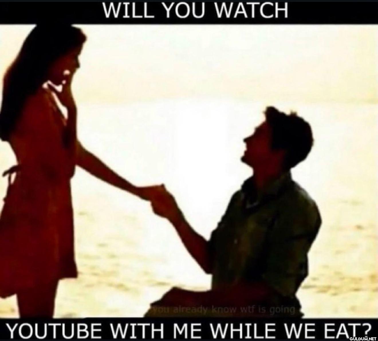 WILL YOU WATCH you already...