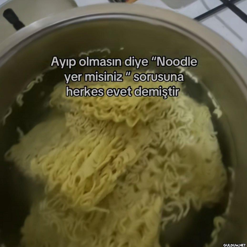 Ayıp olmasın diye "Noodle...