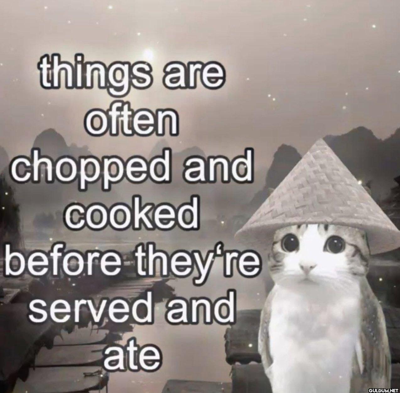 things are often chopped...