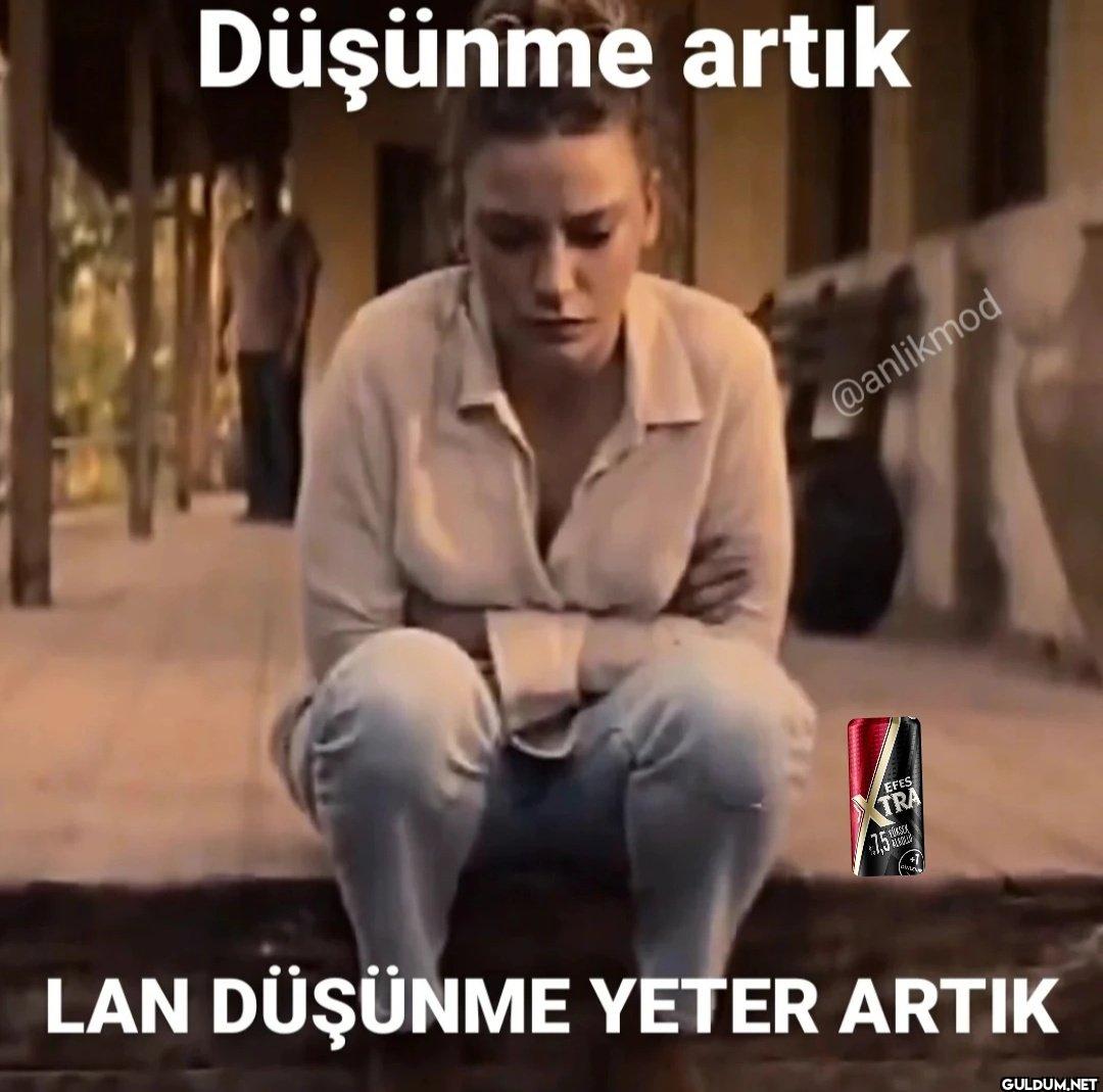 LAN DÜŞÜNME YETER ARTIK