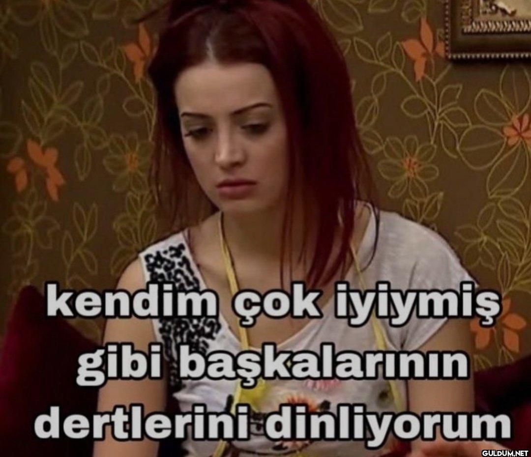 kendim çok iyiymiş gibi...