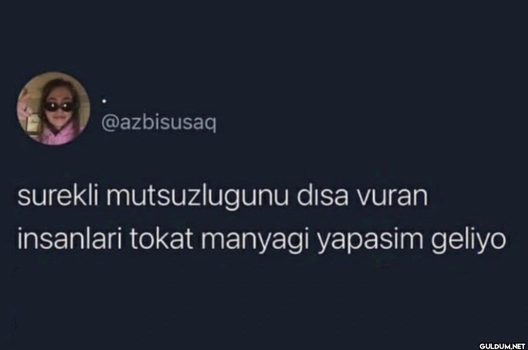 surekli mutsuzlugunu disa...