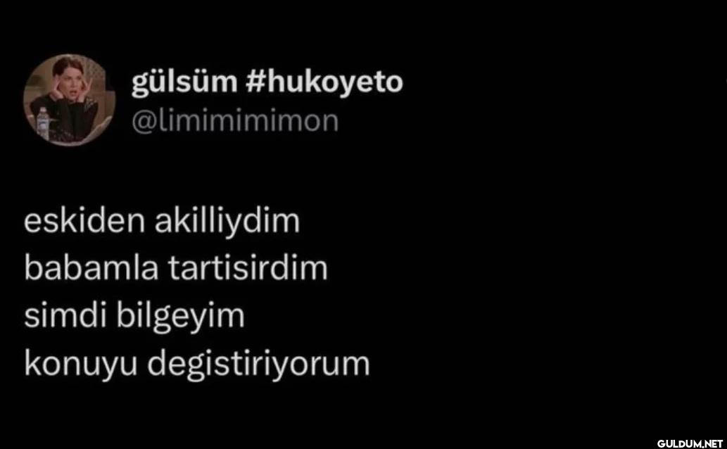 eskiden akilliydim babamla...