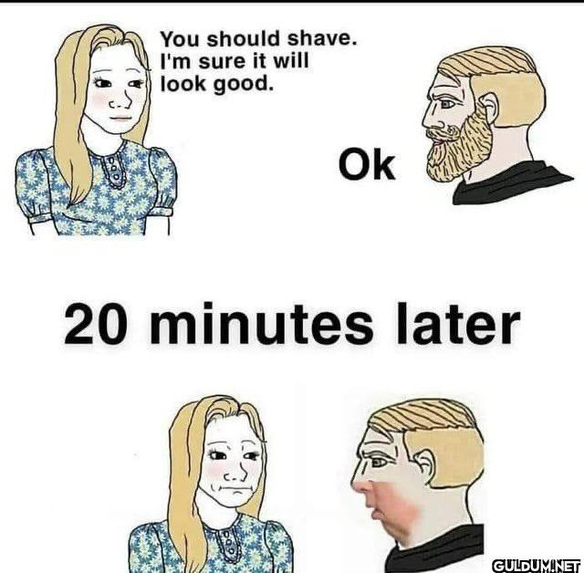 You should shave. I'm sure...