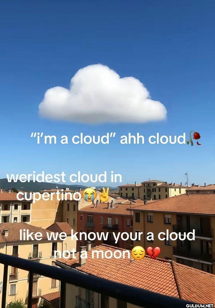 i'm a cloud ahh cloud...