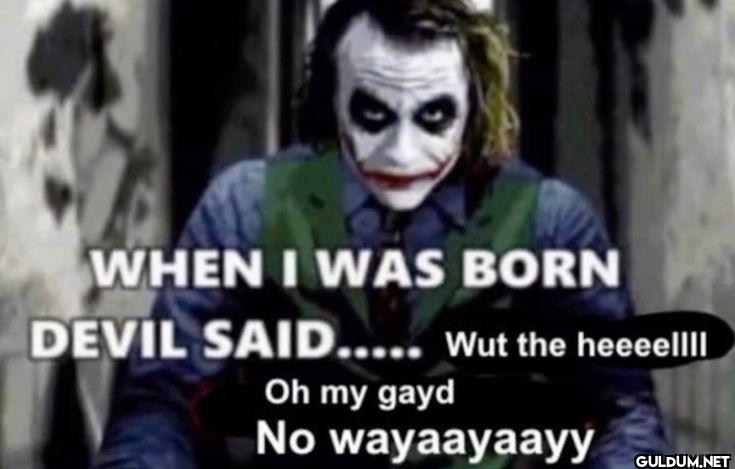 WHEN I WAS BORN DEVIL...