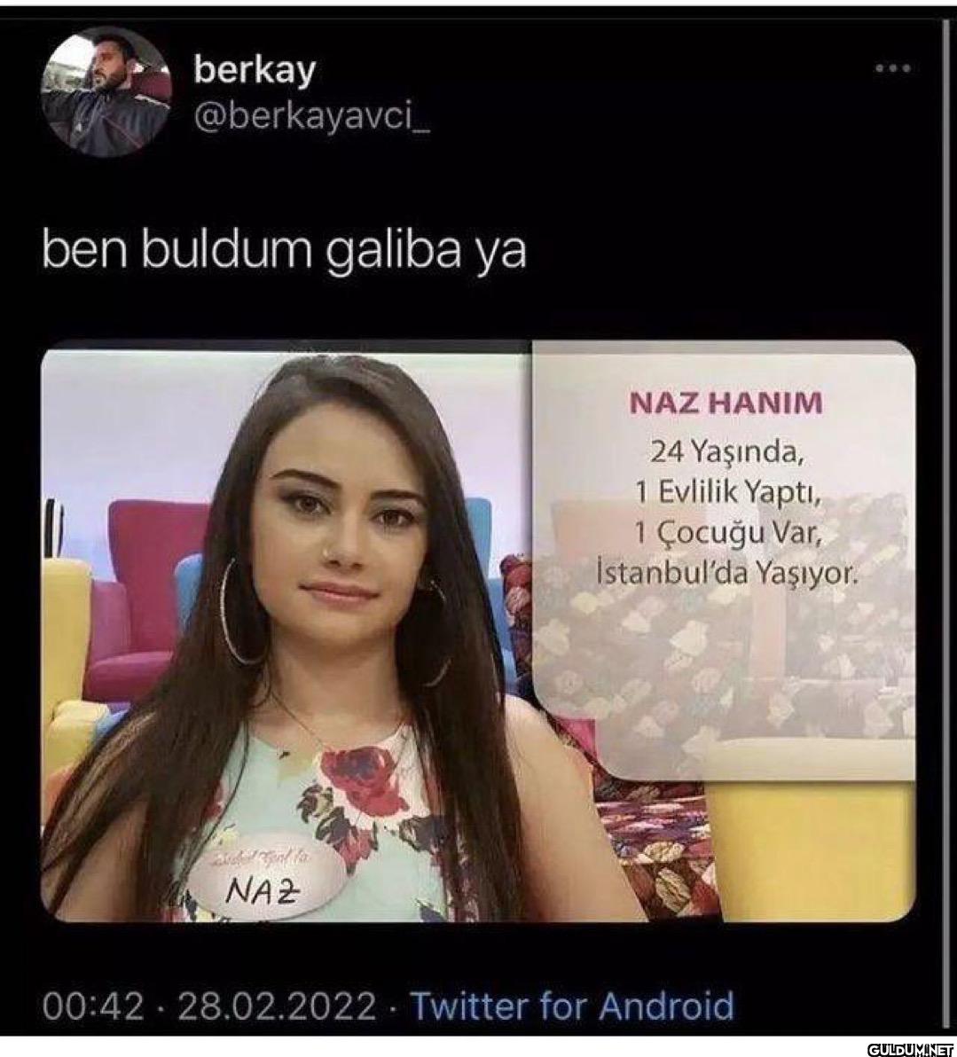 ben buldum galiba ya O NAZ...