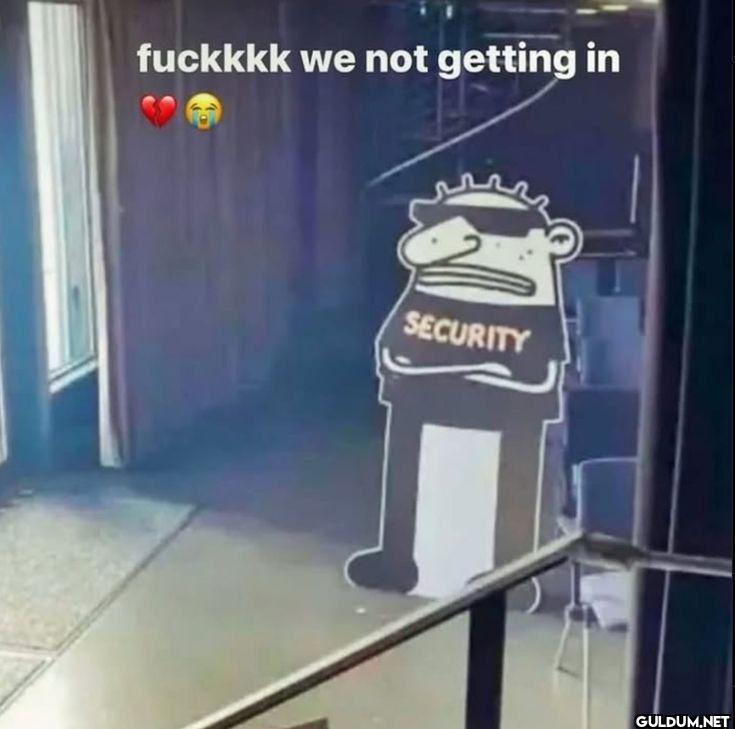 fuckkkk we not getting in SECURITY