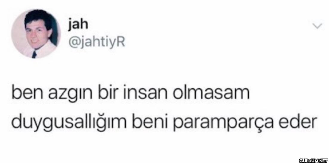 ben azgın bir insan...