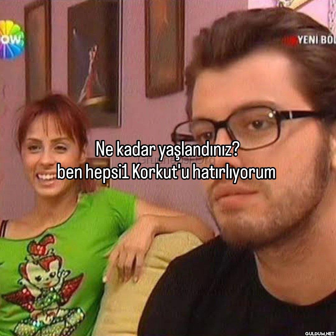 OW Ne kadar yaşlandınız?...