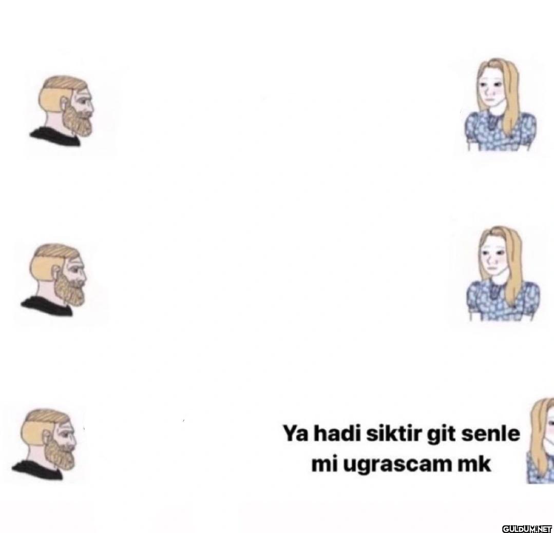 Ya hadi siktir git senle...