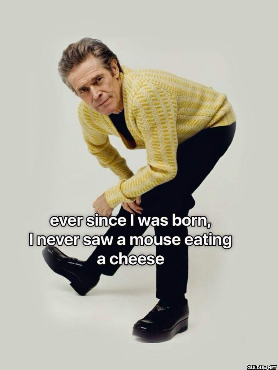 ever since I was born, I...