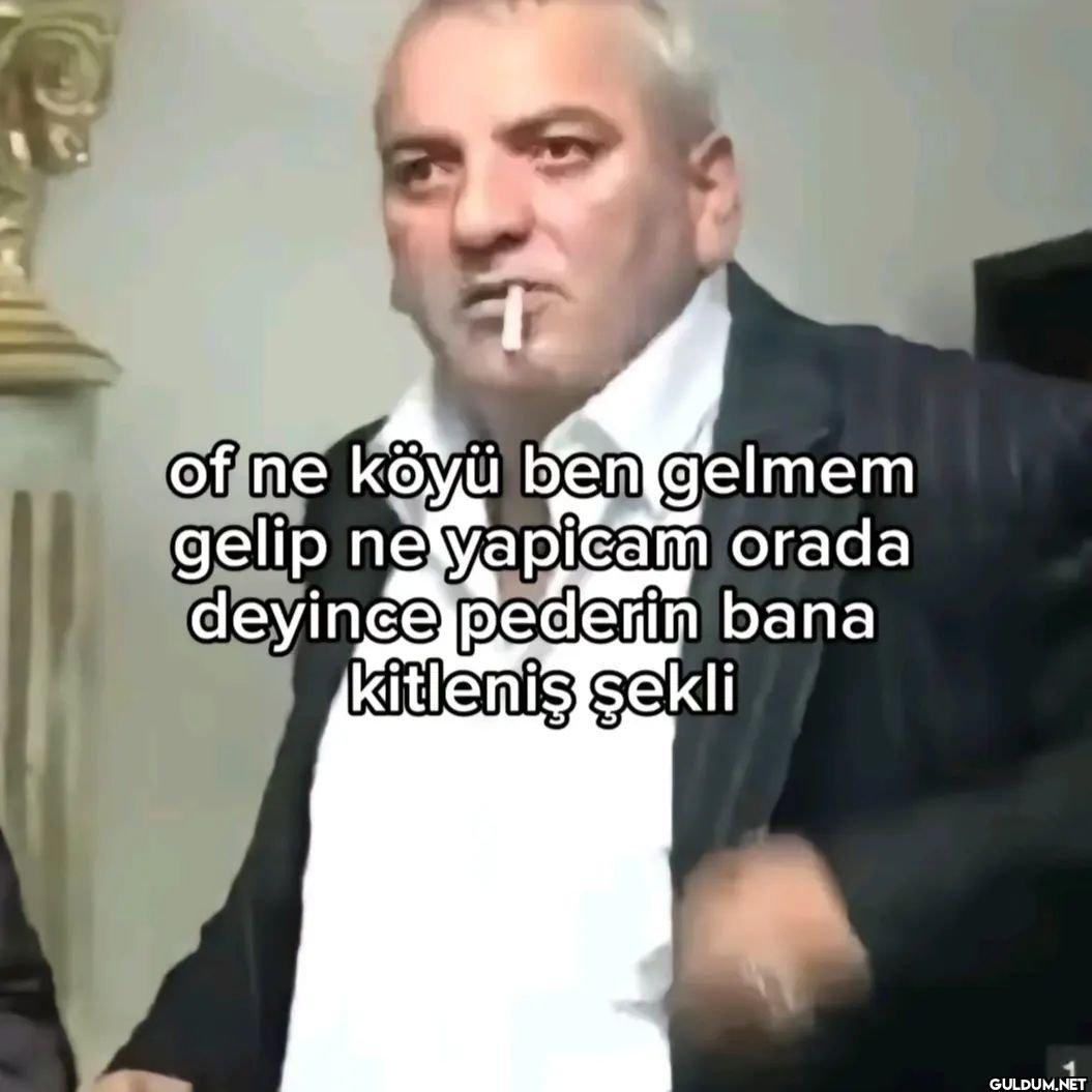 of ne köyü ben gelmem...