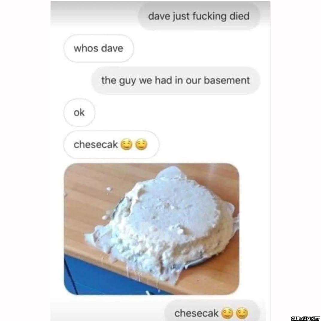 chesecak 🤤    whos dave...