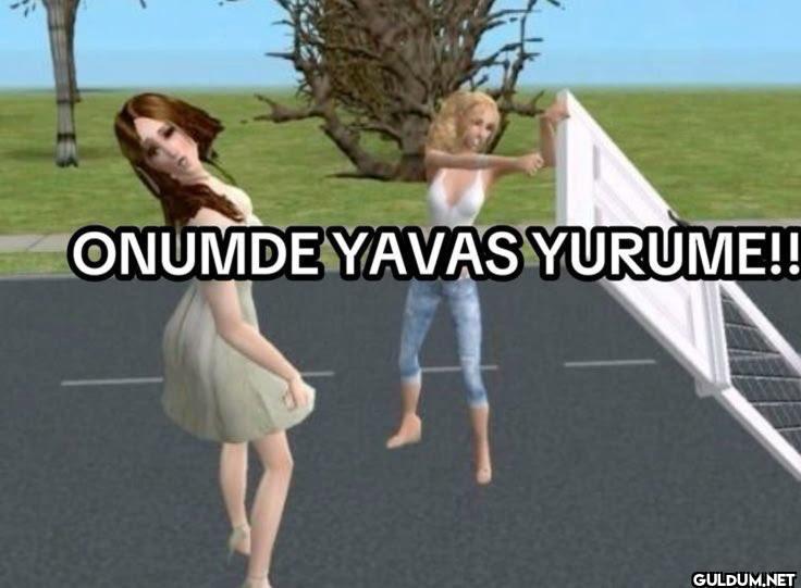 ONUMDE YAVAS YURUME!!