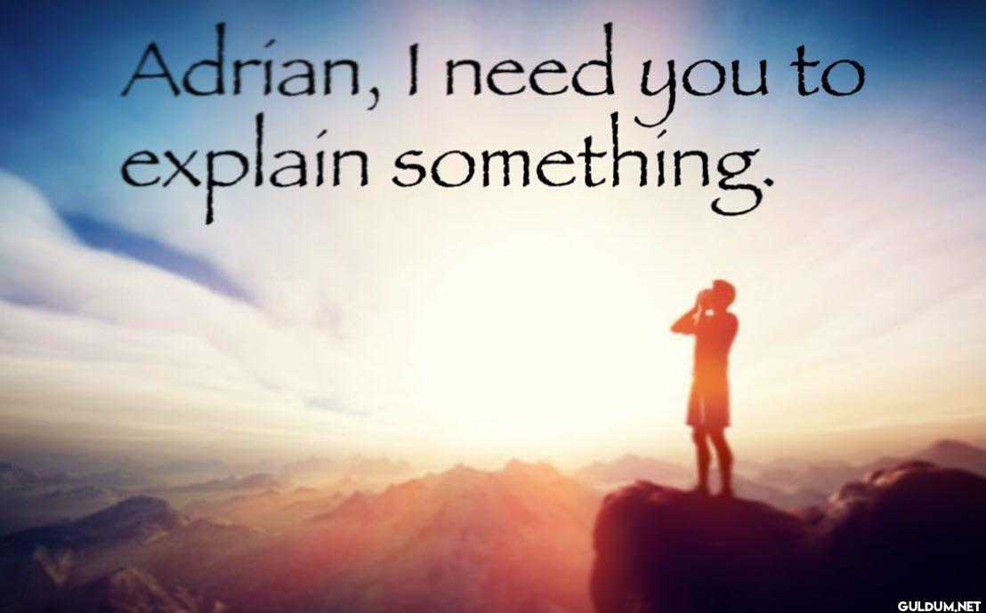 Adrián, I need you to...